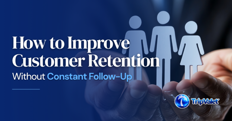 How to Improve Customer Retention Without Constant Follow-Up